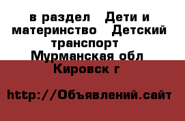  в раздел : Дети и материнство » Детский транспорт . Мурманская обл.,Кировск г.
